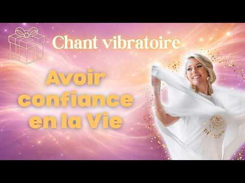 Cadeau : Chant vibratoire "Confiance en la Vie"