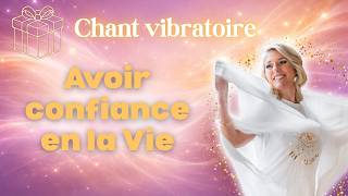 Cadeau : Chant vibratoire "Confiance en la Vie"