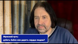 Мужской путь: рубить бабло или дарить сердце людям? Условна или безусловна отцовская любовь?