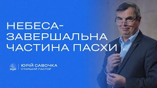 «Небеса - завершальна частина Пасхи» / Юрій Савочка / церква «Спасіння» м. Васильків/5 травня/11:00