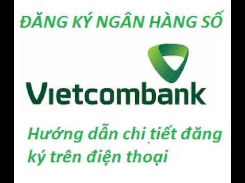 HƯỚNG DẪN ĐĂNG KÝ VCBDIGIBANK NGÂN HÀNG SỐ VIETCOMBANK Đăng ký onl trên app điện thoại chi tiết  | Foci