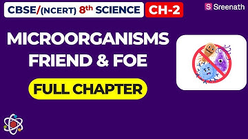Microorganisms : Friend and Foe - Full Chapter | CBSE Class 8 Science Chapter 2 | Sreenath Academy