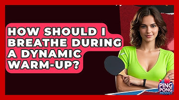 How Should I Breathe During A Dynamic Warm-up? - Ping Pong Prodigy