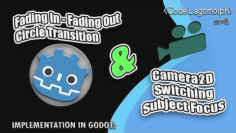 Implementing Fading In - Fading Out Circle Transition & Camera2D Switching Subject Focus in Godot