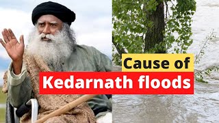 Sadhguru about the cause of Kedarnath and Uttarakhand  flood tragedy
