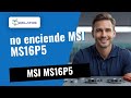 ¿Tu MSI MS16P5 no enciende? 🔧 Diagnóstico y reparación completa