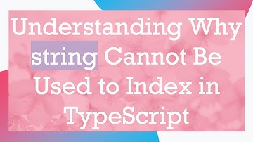 Understanding Why string Cannot Be Used to Index in TypeScript