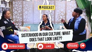 Sisterhood in Our Culture: What does that look like? Season 1 Ep. 5 #sisterhood #friendships