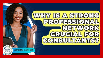 Why Is A Strong Professional Network Crucial For Consultants? - Consulting Career Hub