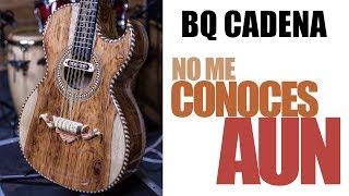 BQ CADENA -- NO ME CONOCES AUN