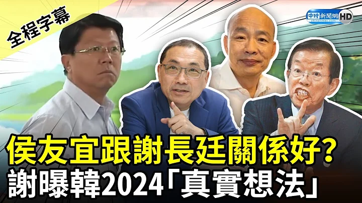 【全程字幕】侯友宜跟謝長廷關係好？　謝龍介曝韓國瑜2024「真實想法」 @ChinaTimes - 天天要聞