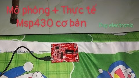 Hướng dẫn MSP430 cơ bản : Mô phỏng Proteus & Nạp vào KIT MSP430 thực tế - DUY ELECTRONIC