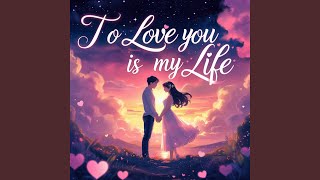 To Love You Is My Life  A Heartfelt Love Song That Touches The Soul