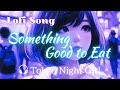Lofi SONG 🎧[ Something Good to Eat ]【Tokyo Night Girl】#tokyonightgirl #lofichillsongs