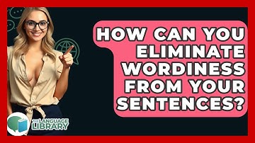 How Can You Eliminate Wordiness From Your Sentences? - The Language Library