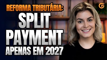 REFORMA TRIBUTÁRIA: SPLIT PAYMENT ENTRA EM VIGOR EM 2027 E SERÁ OPCIONAL
