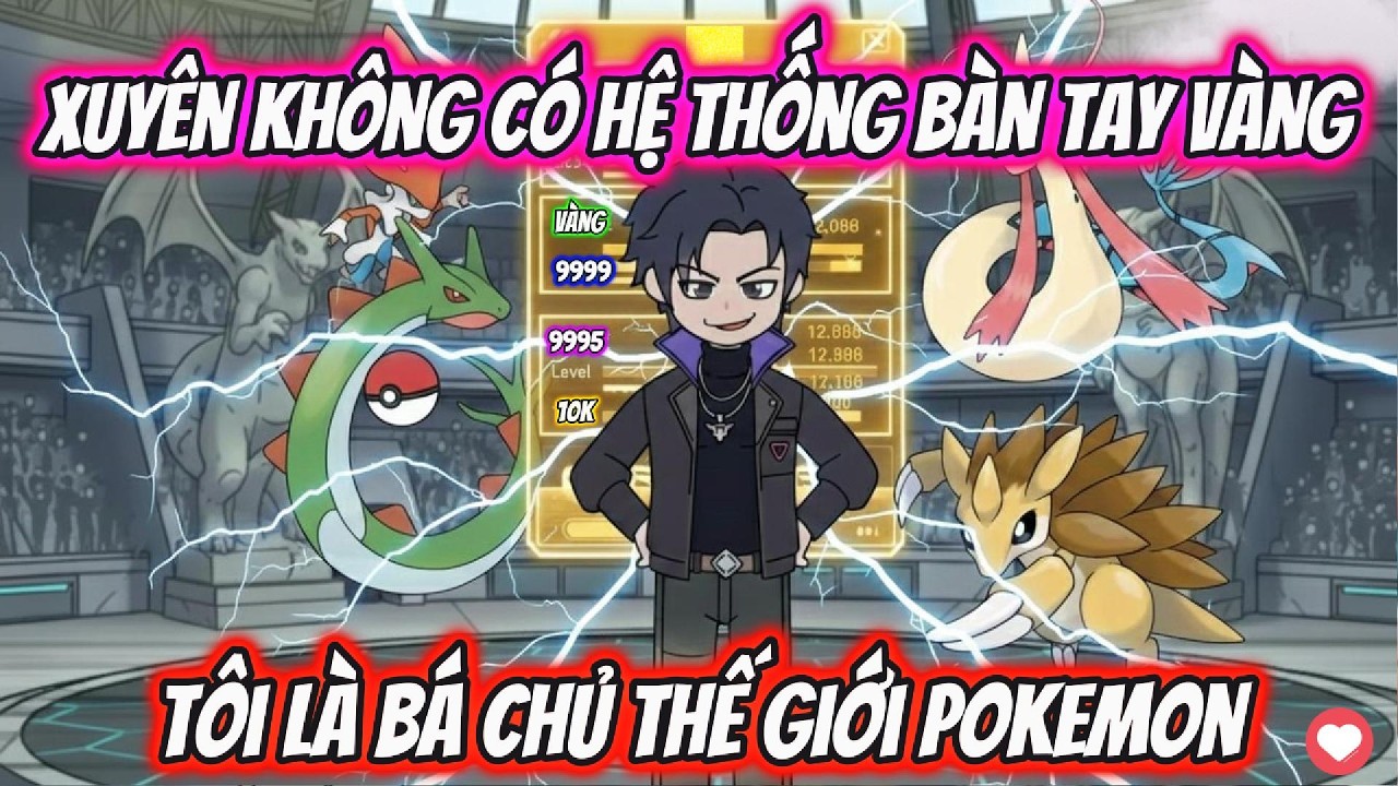 Xuyên Không Có Hệ Thống Bàn Tay Vàng Tôi Là Bá Chủ Thế Giới Pokemon | AKK Xuyên Không