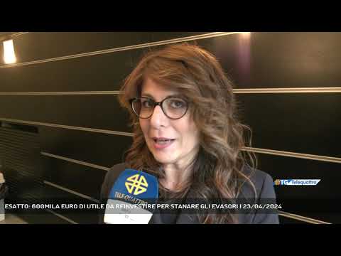 ESATTO: 600MILA EURO DI UTILE DA REINVESTIRE PER STANARE GLI EVASORI | 23/04/2024