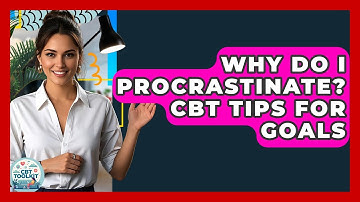 Why Do I Procrastinate? CBT Tips For Goals - CBT Toolkit