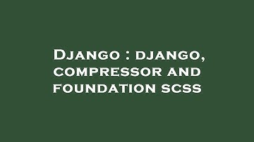 Django : django, compressor and foundation scss