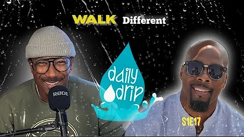 WALK Different | Daily Drip Podcast | S1E17