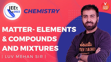 Basic Concepts | Matter - Elements, Compounds & Mixtures  | Class 11 | JEE Main 2022 | JEEt Lo 2022