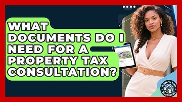 What Documents Do I Need for a Property Tax Consultation? | Property Taxes Uncovered News