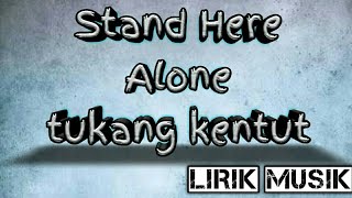 Stand Here Alone ~ tukang kentut (lirik)