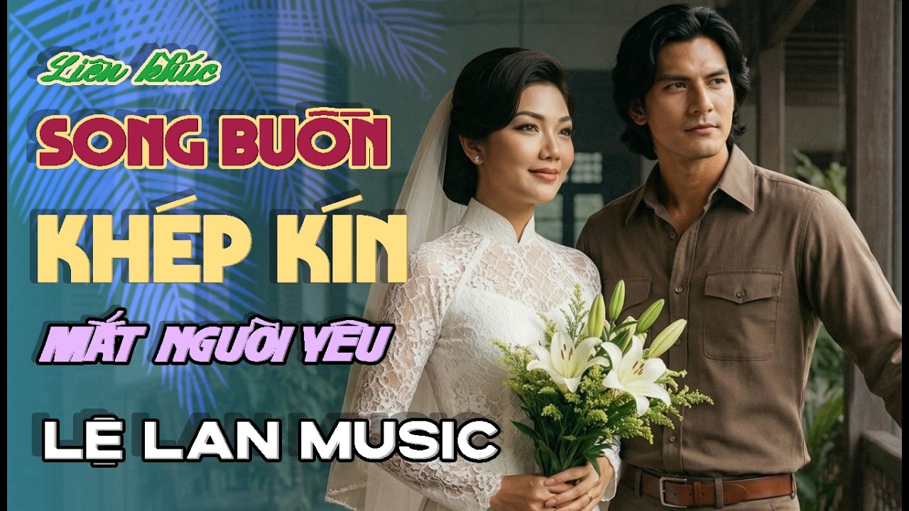 Lk SONG BUỒN KHÉP KÍN MẮT NGƯỜI YÊU - LỆ LAN | Tuyển Tập Những Ca Khúc Được Tìm Kiếm Nhiều Nhất 2026