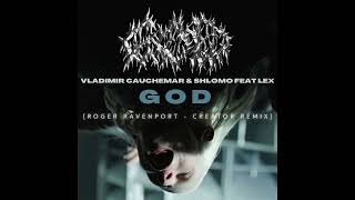 Vladimir Cauchemar & Shlømo feat Lex - GOD (Roger Ravenport - Creator Remix)