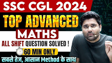 SSC CGL 2024 :ADVANCED MATHS TOP QUESTIONS FROM ALL SHIFTS SOLVED IN JUST 60 MIN ! BY ABHINAY SIR