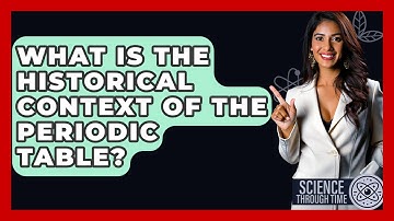 What Is The Historical Context Of The Periodic Table? - Science Through Time
