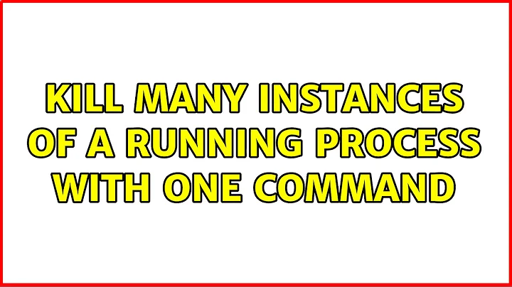 Unix & Linux: Kill many instances of a running process with one command (8 Solutions!!)