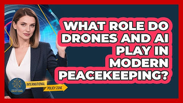 What Role Do Drones And AI Play In Modern Peacekeeping? - International Policy Zone