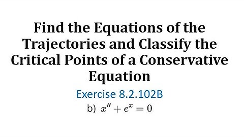 (8.2.102B) The Equations of Trajectories and Classify the Critical Points of a Conservative Equation