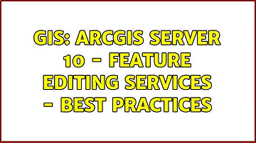 GIS: ArcGIS Server 10 - Feature Editing Services - Best Practices (2 Solutions!!)