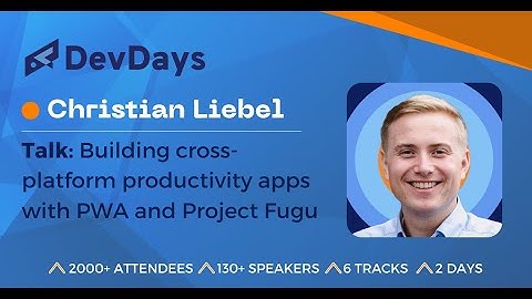 Christian Liebel: Building cross-platform productivity apps with PWA and Project Fugu