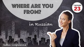 Lesson 23: RUSSIAN SPEAKING basics: Where Are You From? 🌎 Where Do You Live? | Russian Comprehensive