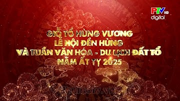 "Review" Lễ hội Đền Hùng và Tuần Văn hóa - Du lịch Đất Tổ năm 2025
