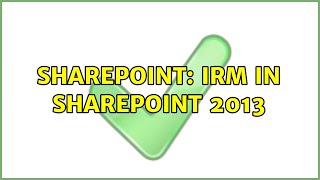 Sharepoint: IRM in sharepoint 2013 (2 Solutions!!)
