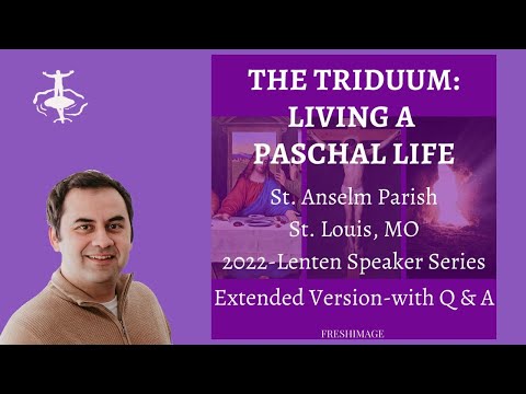 The Triduum: Living a Paschal Life-Extended Version with Q & A