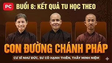 Buổi 8A | Kết Quả Tu Tập Theo Con Đường Chánh Pháp - Thầy Minh Niệm, Sư cô Hạnh Thiền, Cư sĩ Như Đức