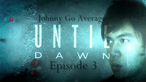Until Dawn (Ep.3) - Setting the Mood. IYKWIM...