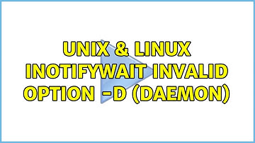 Unix & Linux: inotifywait invalid option -d (daemon) (2 Solutions!!)