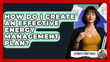 How Do I Create An Effective Energy Management Plan? - Ultimate Study Hacks