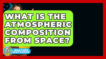 What Is The Atmospheric Composition From Space? - Weather Watchdog