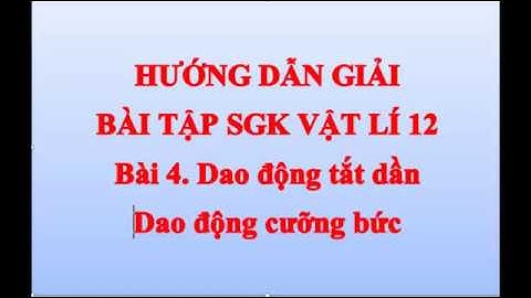 Vật lí 12-Bài 4. Dao động tắt dần, dao động cưỡng bức