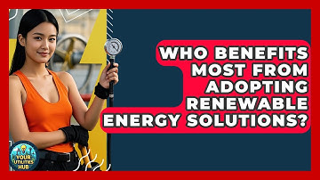 Who Benefits Most From Adopting Renewable Energy Solutions? - Your Utilities Hub