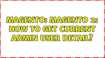 Magento: Magento 2: How to get current admin user detail? (3 Solutions!!)