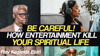 HOW ENTERTAINMENT KILLS YOUR SPIRITUAL LIFE || REV KESIENA ESIRI